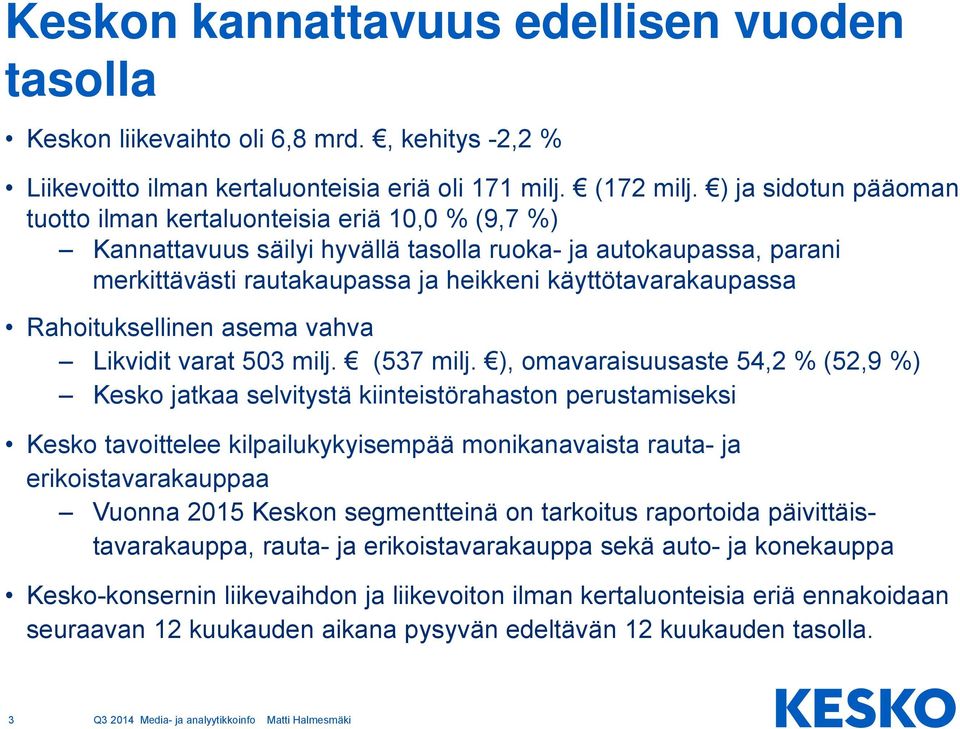 Rahoituksellinen asema vahva Likvidit varat 503 milj. (537 milj.