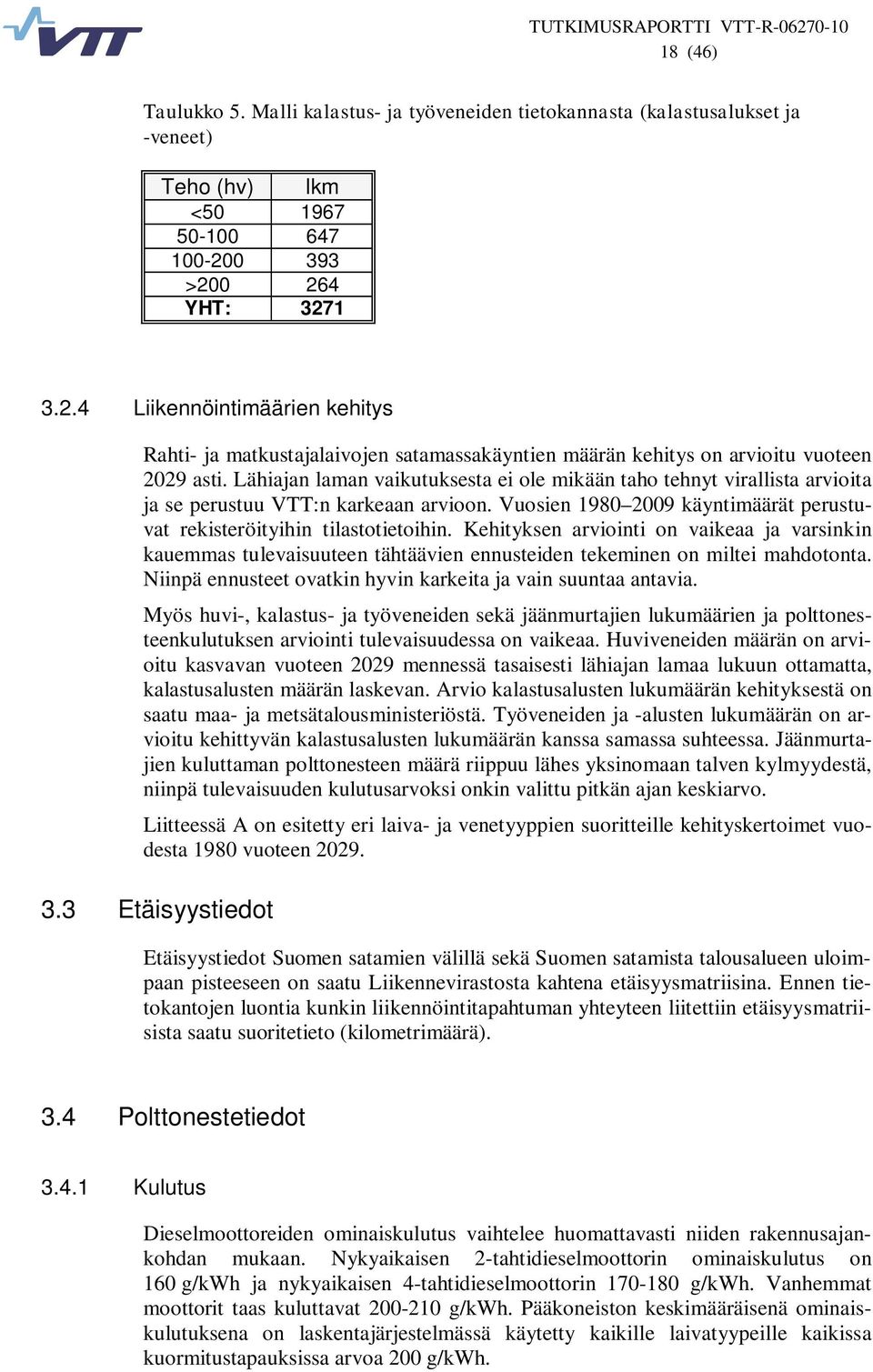 Lähiajan laman vaikutuksesta ei ole mikään taho tehnyt virallista arvioita ja se perustuu VTT:n karkeaan arvioon. Vuosien 1980 2009 käyntimäärät perustuvat rekisteröityihin tilastotietoihin.