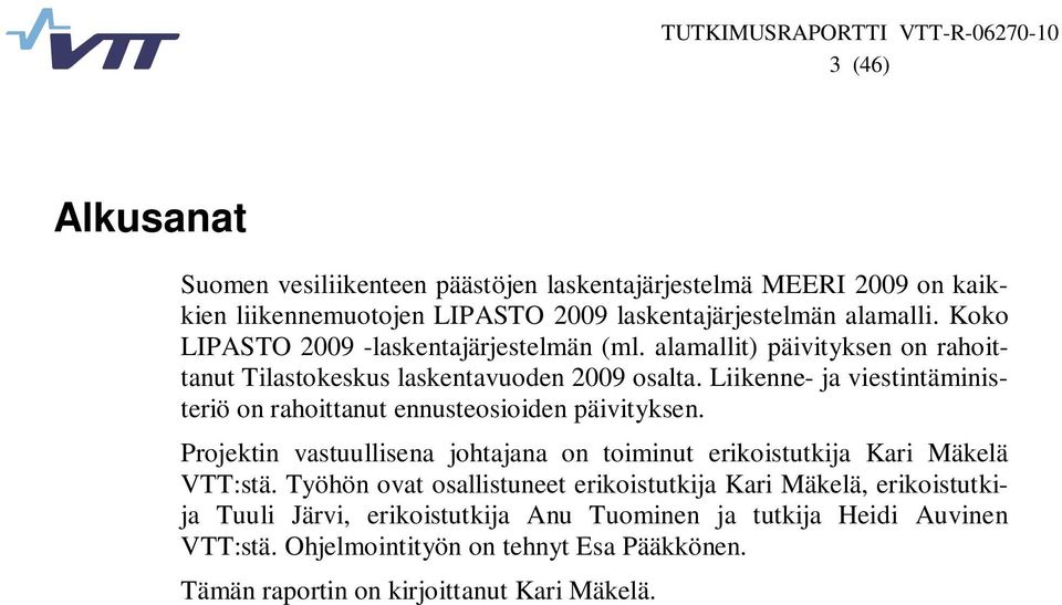 Liikenne- ja viestintäministeriö on rahoittanut ennusteosioiden päivityksen. Projektin vastuullisena johtajana on toiminut erikoistutkija Kari Mäkelä VTT:stä.