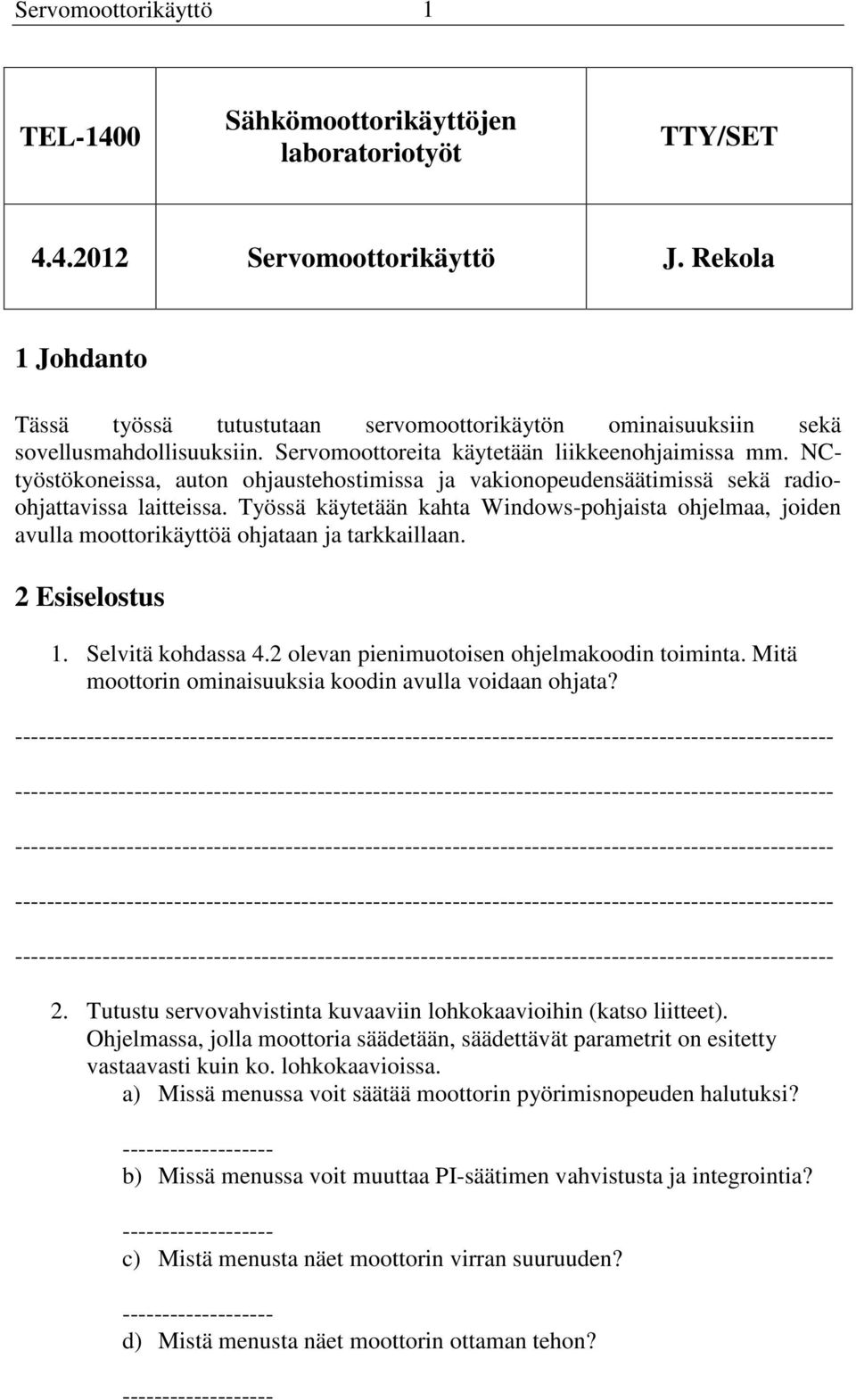 NCtyöstökoneissa, auton ohjaustehostimissa ja vakionopeudensäätimissä sekä radioohjattavissa laitteissa.