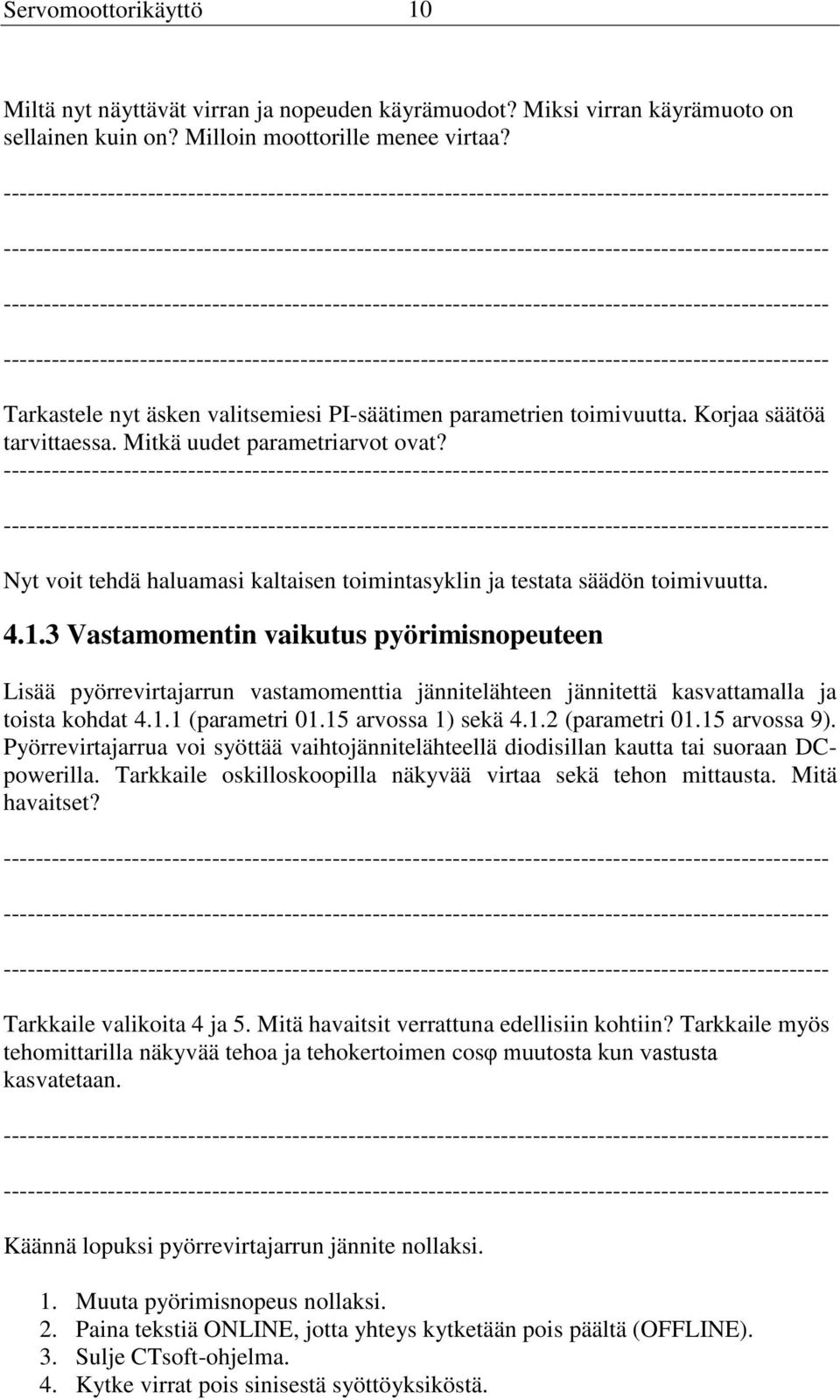 Nyt voit tehdä haluamasi kaltaisen toimintasyklin ja testata säädön toimivuutta. 4.1.