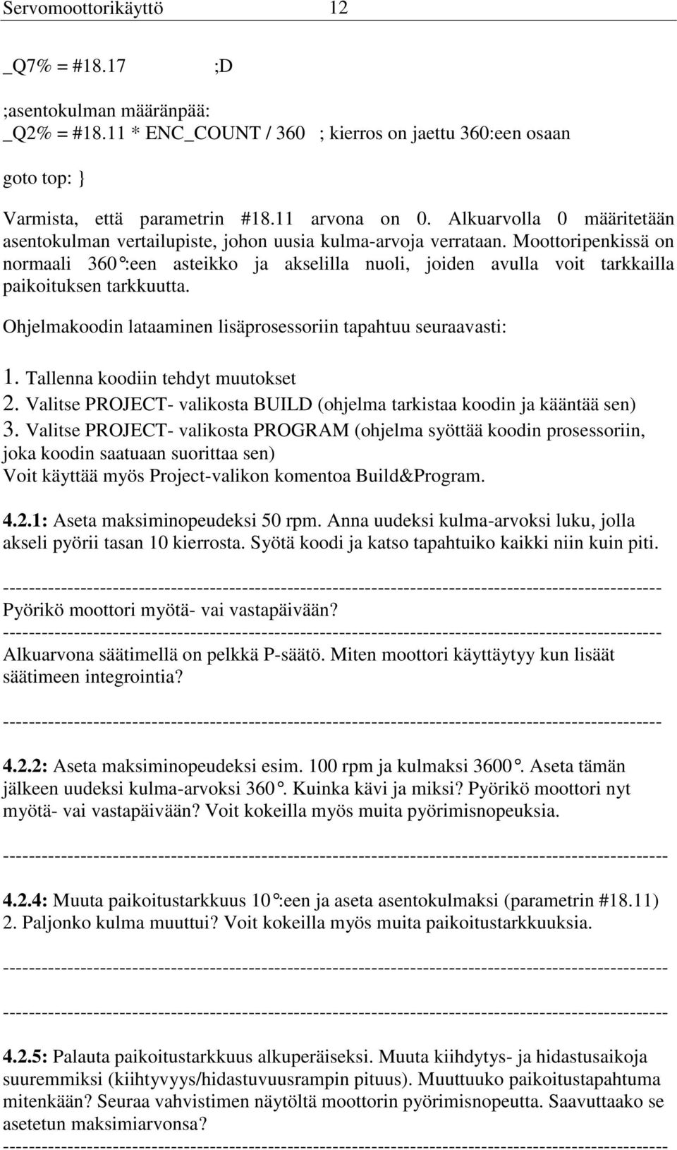 Moottoripenkissä on normaali 360 :een asteikko ja akselilla nuoli, joiden avulla voit tarkkailla paikoituksen tarkkuutta. Ohjelmakoodin lataaminen lisäprosessoriin tapahtuu seuraavasti: 1.