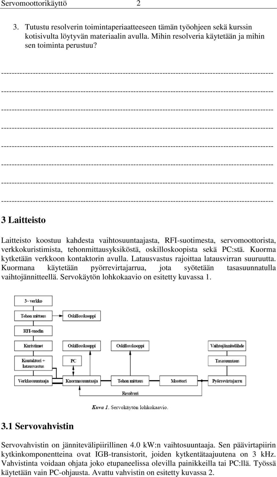 Kuorma kytketään verkkoon kontaktorin avulla. Latausvastus rajoittaa latausvirran suuruutta. Kuormana käytetään pyörrevirtajarrua, jota syötetään tasasuunnatulla vaihtojännitteellä.