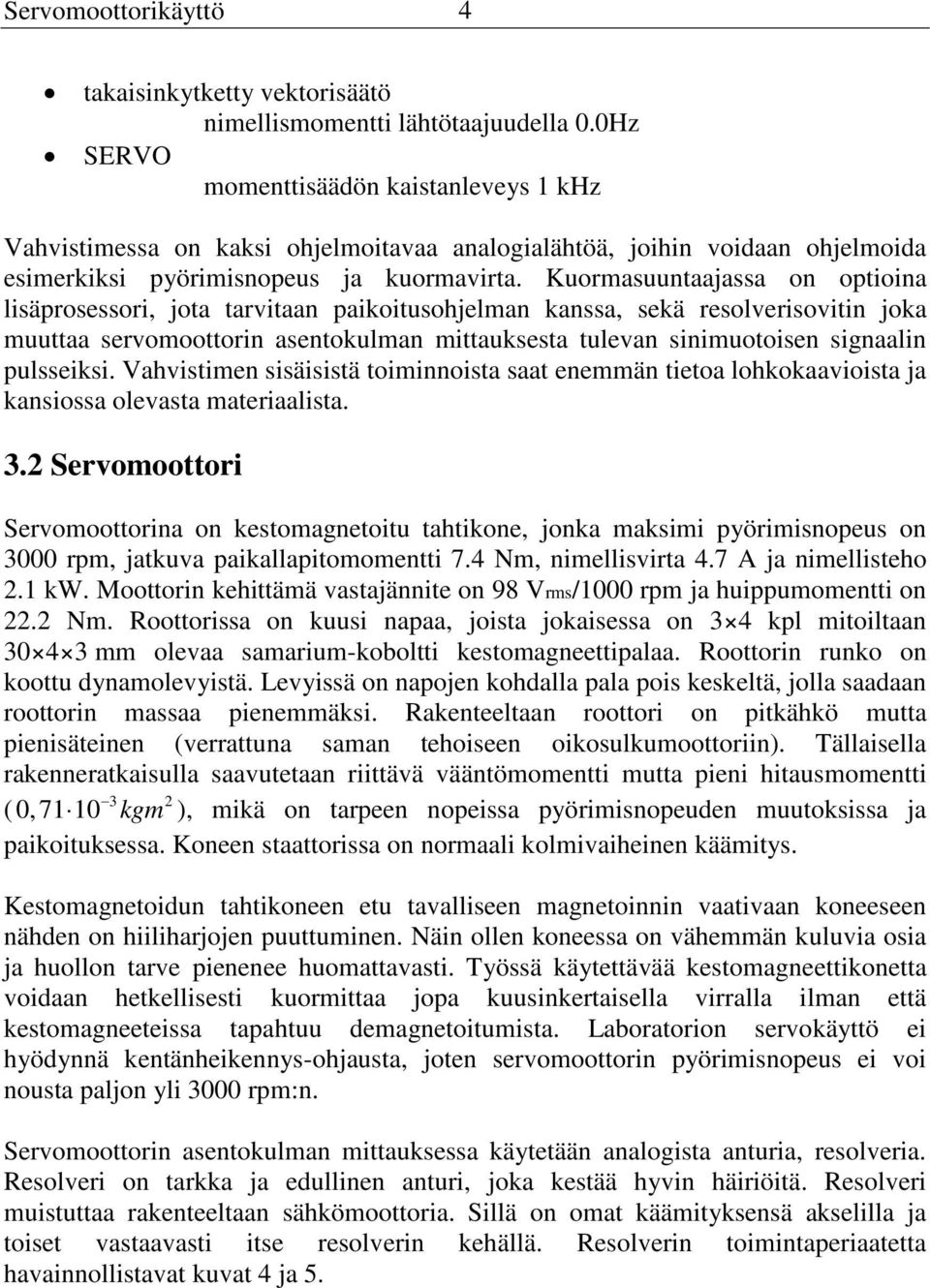Kuormasuuntaajassa on optioina lisäprosessori, jota tarvitaan paikoitusohjelman kanssa, sekä resolverisovitin joka muuttaa servomoottorin asentokulman mittauksesta tulevan sinimuotoisen signaalin