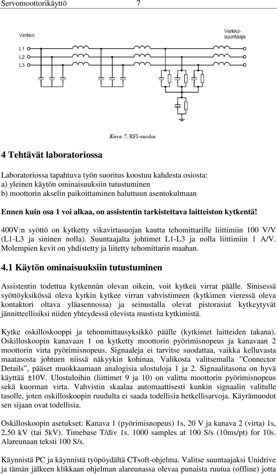 400V:n syöttö on kytketty vikavirtasuojan kautta tehomittarille liittimiin 100 V/V (L1-L3 ja sininen nolla). Suuntaajalta johtimet L1-L3 ja nolla liittimiin 1 A/V.