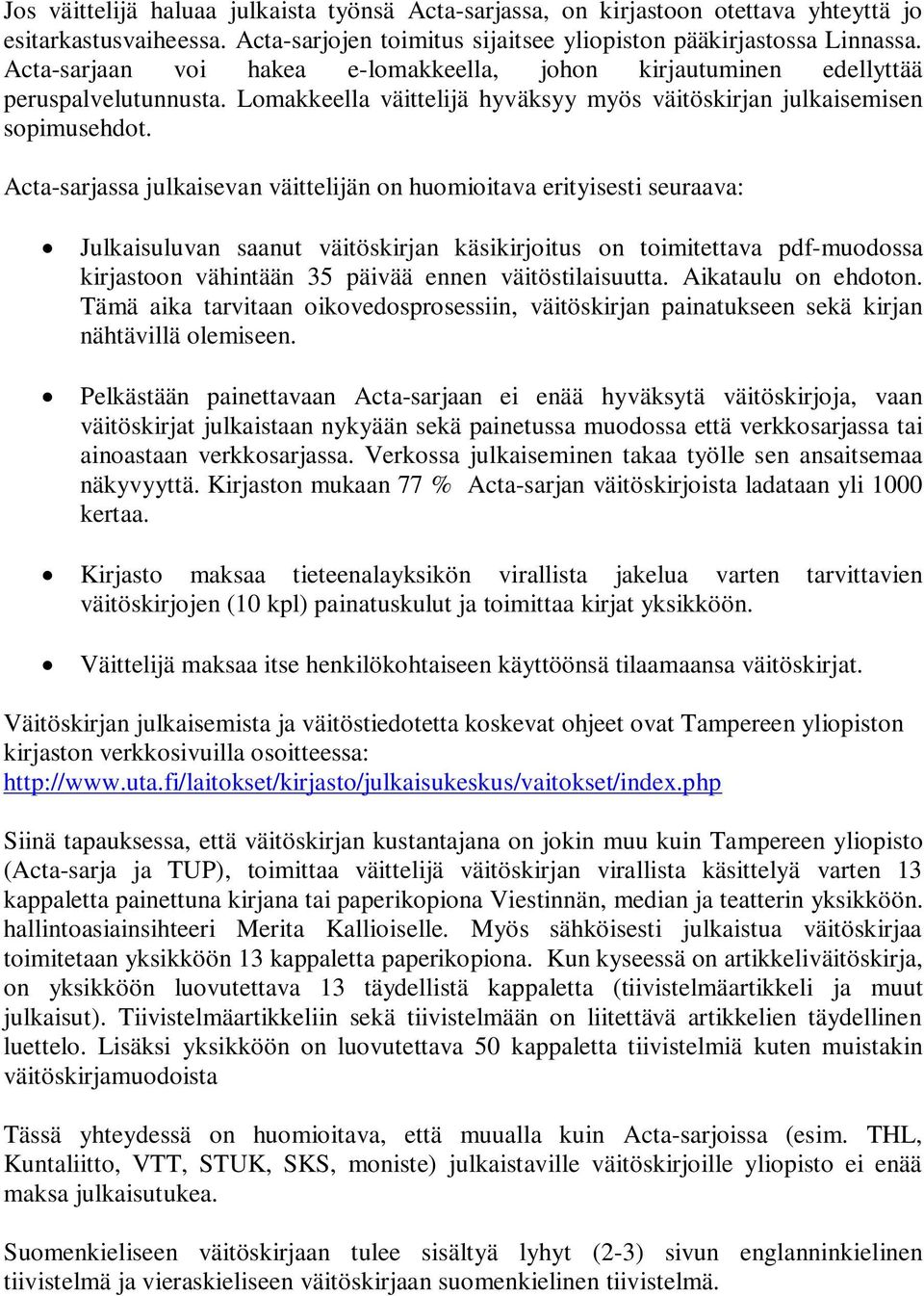 Acta-sarjassa julkaisevan väittelijän on huomioitava erityisesti seuraava: Julkaisuluvan saanut väitöskirjan käsikirjoitus on toimitettava pdf-muodossa kirjastoon vähintään 35 päivää ennen