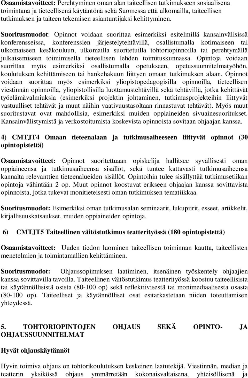 Suoritusmuodot: Opinnot voidaan suorittaa esimerkiksi esitelmillä kansainvälisissä konferensseissa, konferenssien järjestelytehtävillä, osallistumalla kotimaiseen tai ulkomaiseen kesäkouluun,