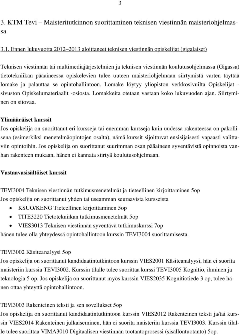 pääaineessa opiskelevien tulee uuteen maisteriohjelmaan siirtymistä varten täyttää lomake ja palauttaa se opintohallintoon.