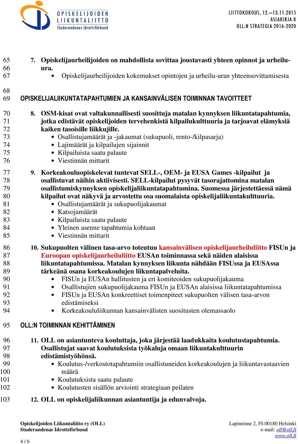 Opiskelijaurheilijoiden kokemukset opintojen ja urheilu-uran yhteensovittamisesta OPISKELIJALIIKUNTATAPAHTUMIEN JA KANSAINVÄLISEN TOIMINNAN TAVOITTEET 8.