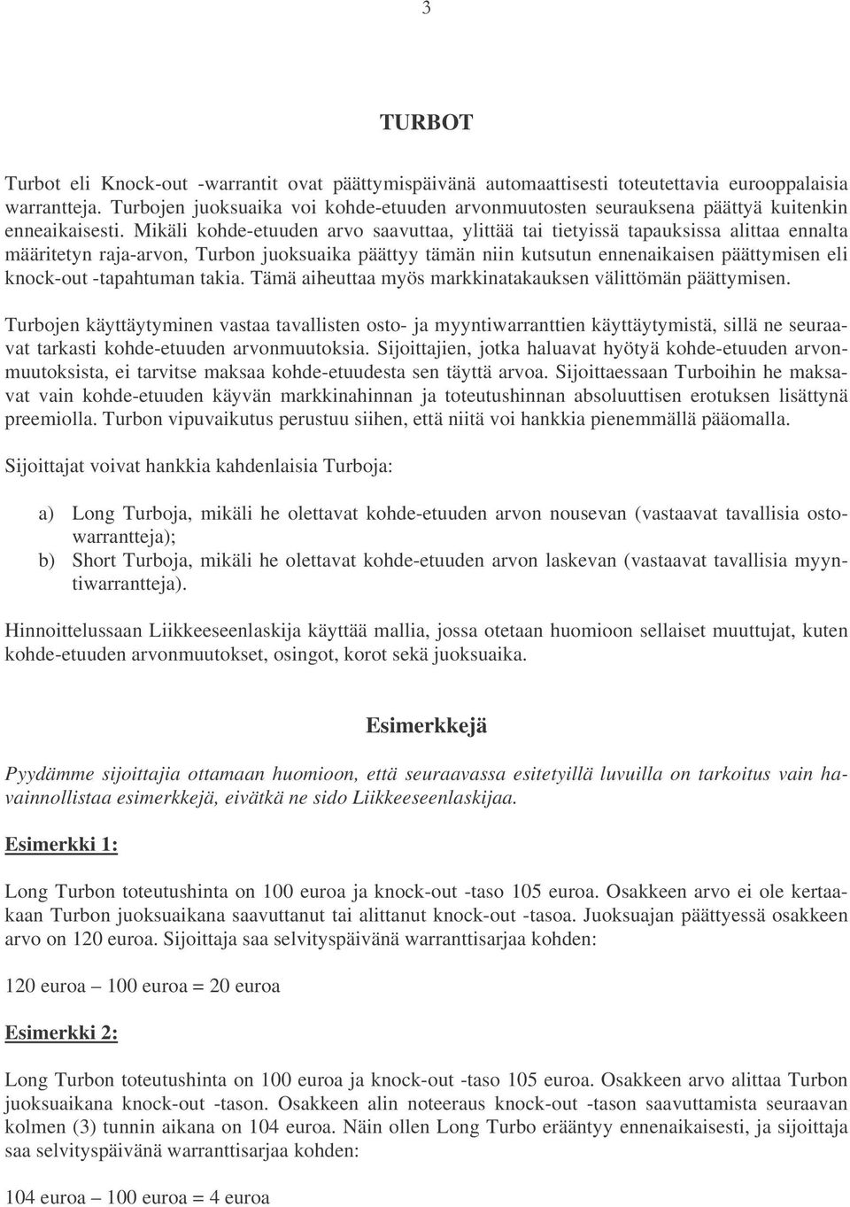 Mikäli kohde-etuuden arvo saavuttaa, ylittää tai tietyissä tapauksissa alittaa ennalta määritetyn raja-arvon, Turbon juoksuaika päättyy tämän niin kutsutun ennenaikaisen päättymisen eli knock-out