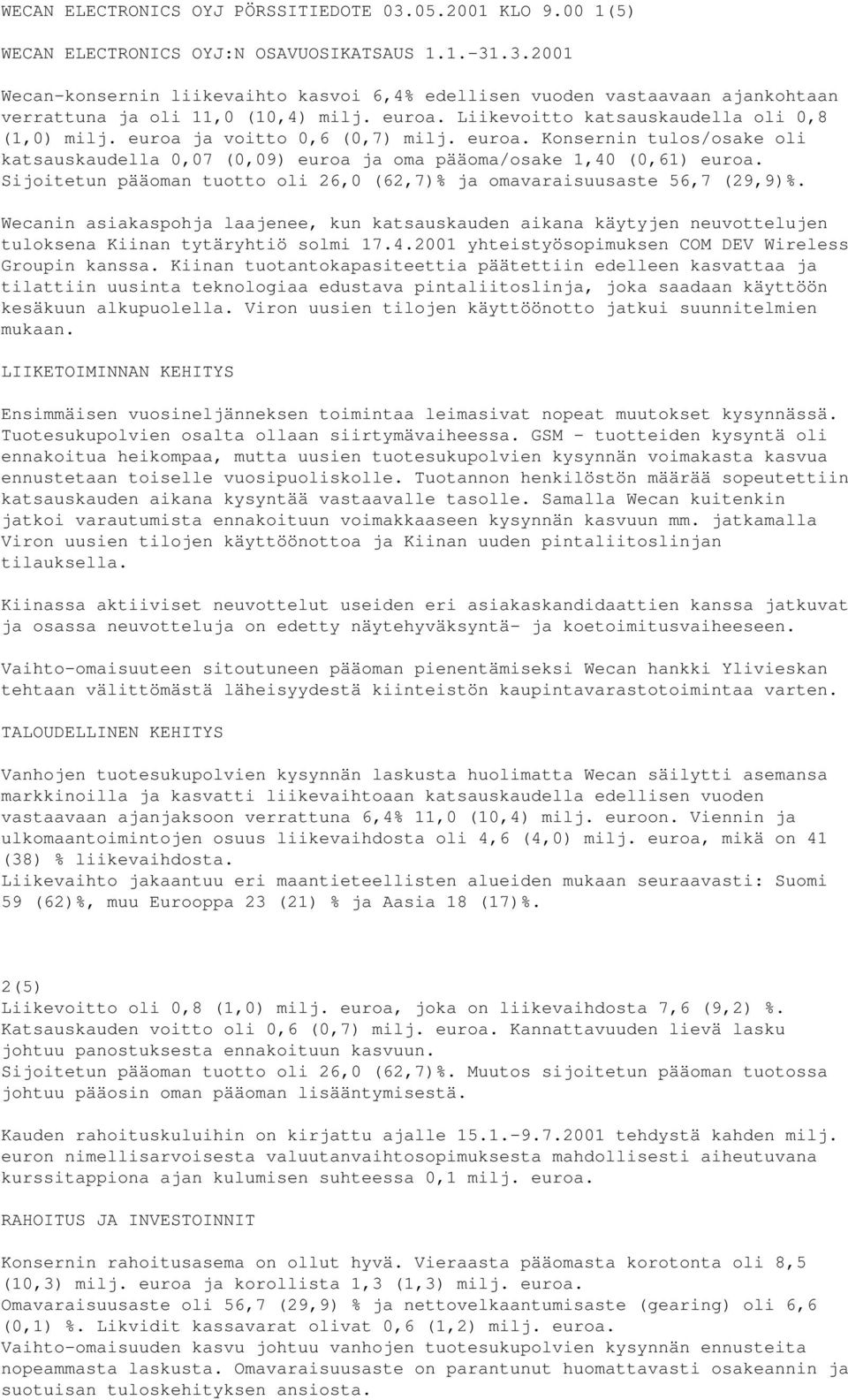 Sijoitetun pääoman tuotto oli 26,0 (62,7)% ja omavaraisuusaste 56,7 (29,9)%. Wecanin asiakaspohja laajenee, kun katsauskauden aikana käytyjen neuvottelujen tuloksena Kiinan tytäryhtiö solmi 17.4.