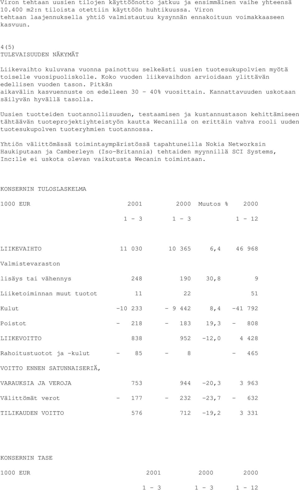 4(5) TULEVAISUUDEN NÄKYMÄT Liikevaihto kuluvana vuonna painottuu selkeästi uusien tuotesukupolvien myötä toiselle vuosipuoliskolle.