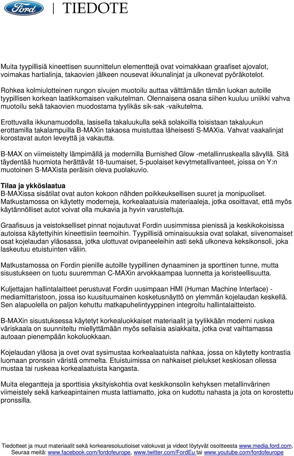 Olennaisena osana siihen kuuluu uniikki vahva muotoilu sekä takaovien muodostama tyylikäs sik-sak -vaikutelma.