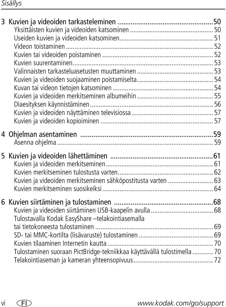 ..54 Kuvien ja videoiden merkitseminen albumeihin...55 Diaesityksen käynnistäminen...56 Kuvien ja videoiden näyttäminen televisiossa...57 Kuvien ja videoiden kopioiminen...57 4 Ohjelman asentaminen.