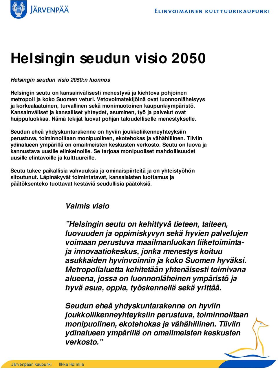 Nämä tekijät luovat pohjan taloudelliselle menestykselle. Seudun eheä yhdyskuntarakenne on hyviin joukkoliikenneyhteyksiin perustuva, toiminnoiltaan monipuolinen, ekotehokas ja vähähiilinen.