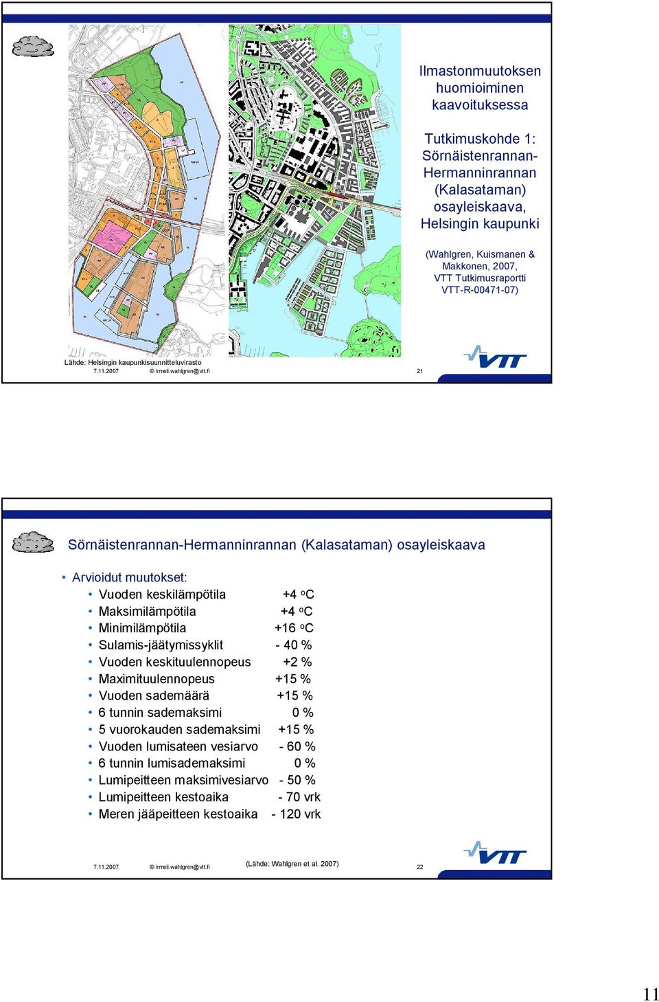 Maksimilämpötila +4 o C Minimilämpötila +16 o C Sulamis jäätymissyklit 40 % Vuoden keskituulennopeus +2 % Maximituulennopeus +15 % Vuoden sademäärä +15 % 6 tunnin sademaksimi 0 % 5 vuorokauden