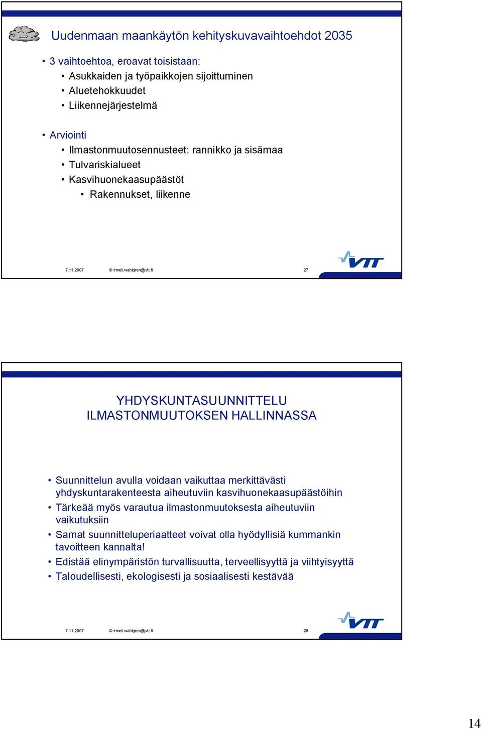 voidaan vaikuttaa merkittävästi yhdyskuntarakenteesta aiheutuviin kasvihuonekaasupäästöihin Tärkeää myös varautua ilmastonmuutoksesta aiheutuviin vaikutuksiin Samat