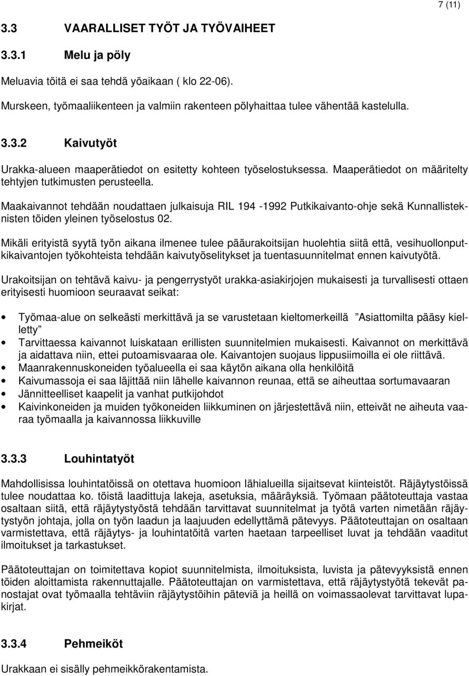 Maakaivannot tehdään noudattaen julkaisuja RIL 194-1992 Putkikaivanto-ohje sekä Kunnallisteknisten töiden yleinen työselostus 02.
