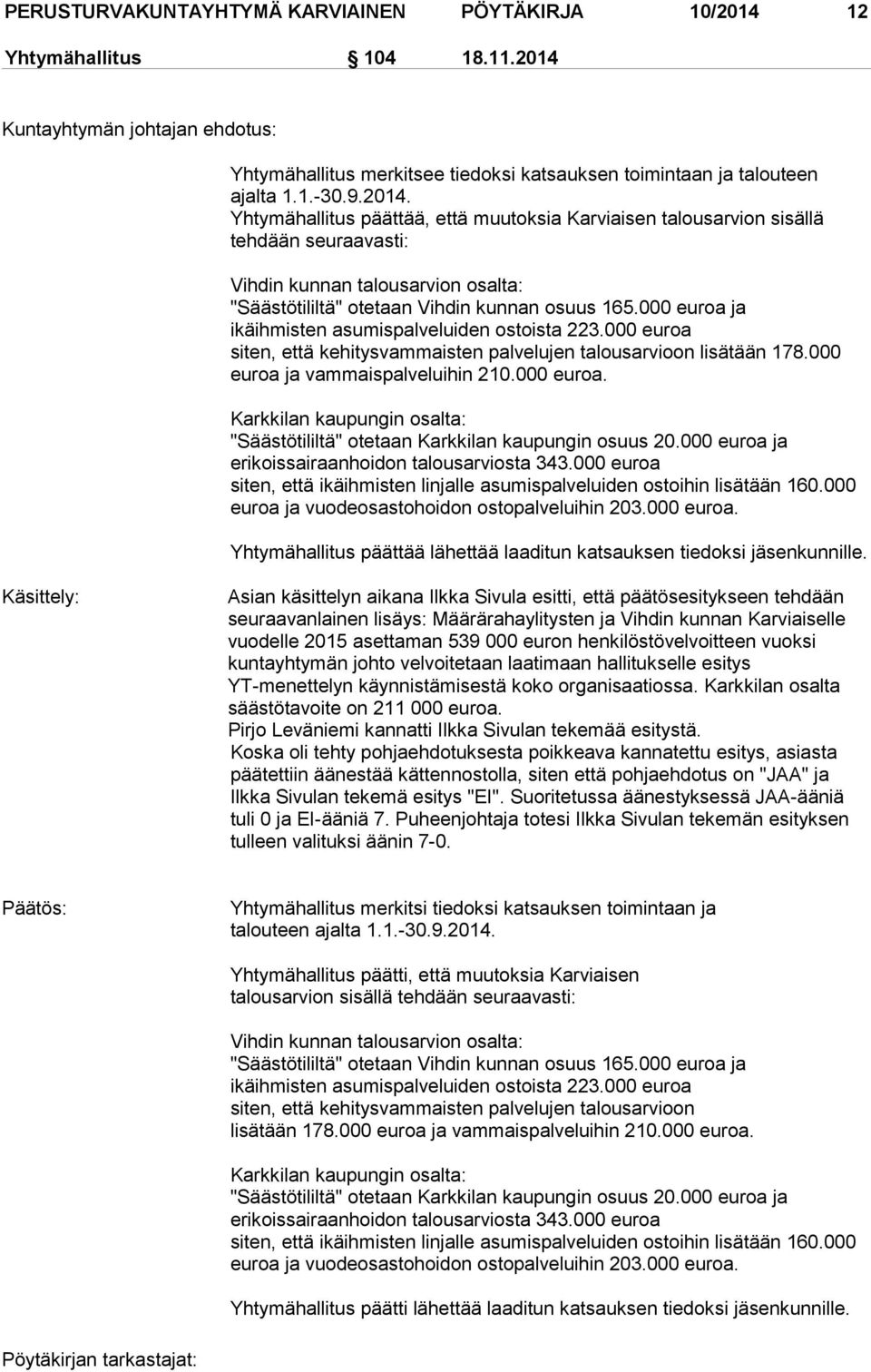 000 euroa ja ikäihmisten asumispalveluiden ostoista 223.000 euroa siten, että kehitysvammaisten palvelujen talousarvioon lisätään 178.000 euroa ja vammaispalveluihin 210.000 euroa. Karkkilan kaupungin osalta: "Säästötililtä" otetaan Karkkilan kaupungin osuus 20.