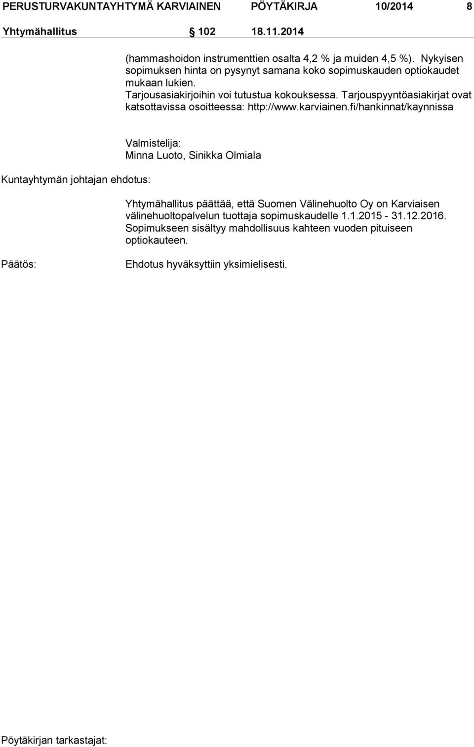 Tarjouspyyntöasiakirjat ovat katsottavissa osoitteessa: http://www.karviainen.