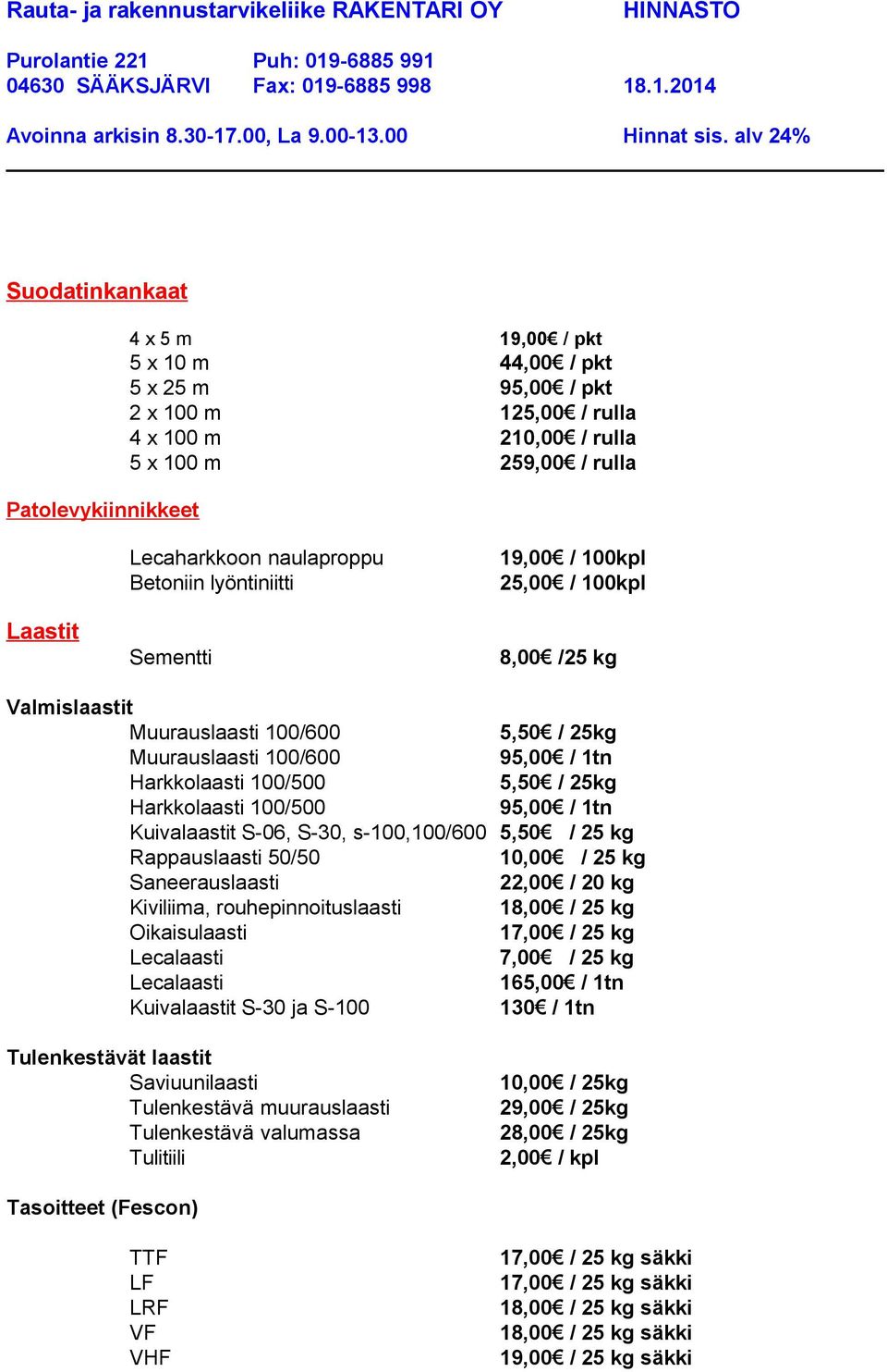 Harkkolaasti 100/500 95,00 / 1tn Kuivalaastit S-06, S-30, s-100,100/600 5,50 / 25 kg Rappauslaasti 50/50 10,00 / 25 kg Saneerauslaasti 22,00 / 20 kg Kiviliima, rouhepinnoituslaasti 18,00 / 25 kg