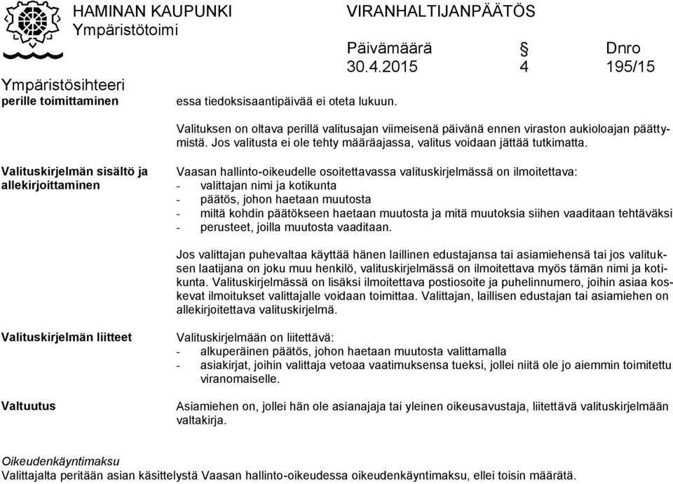 Valituskirjelmän sisältö ja allekirjoittaminen Vaasan hallinto-oikeudelle osoitettavassa valituskirjelmässä on ilmoitettava: - valittajan nimi ja kotikunta - päätös, johon haetaan muutosta - miltä