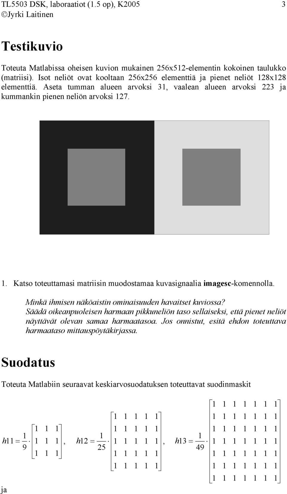 . Katso toteuttamasi matriisin muodostamaa kuvasignaalia imagesc-komennolla. Minkä ihmisen näköaistin ominaisuuden havaitset kuviossa?