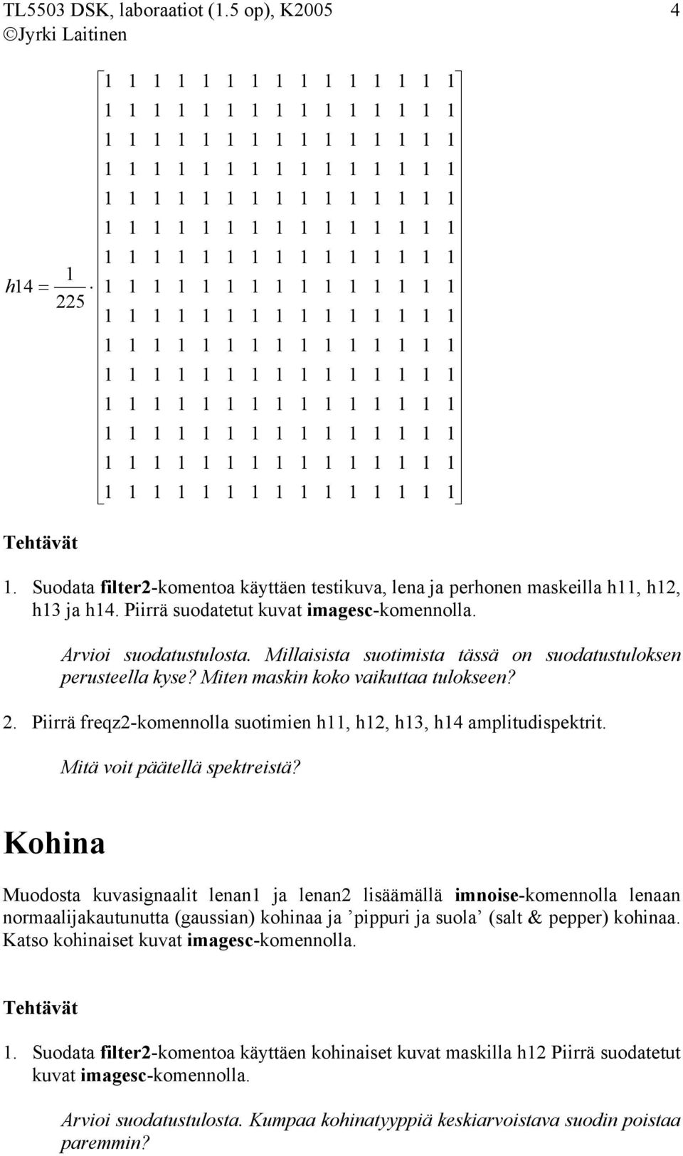 Mitä voit päätellä spektreistä? Kohina Muodosta kuvasignaalit lenan ja lenan2 lisäämällä imnoise-komennolla lenaan normaalijakautunutta (gaussian) kohinaa ja pippuri ja suola (salt & pepper) kohinaa.