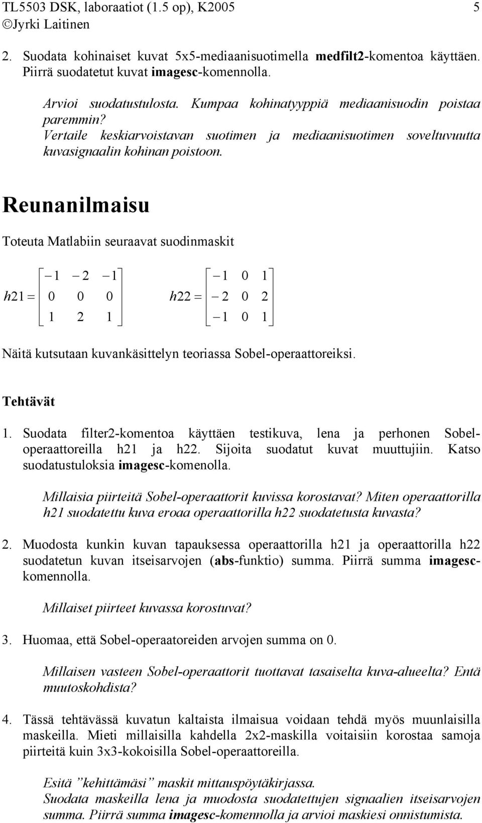 Reunanilmaisu Toteuta Matlabiin seuraavat suodinmaskit h 2 2 2 h22 2 2 Näitä kutsutaan kuvankäsittelyn teoriassa Sobel-operaattoreiksi.