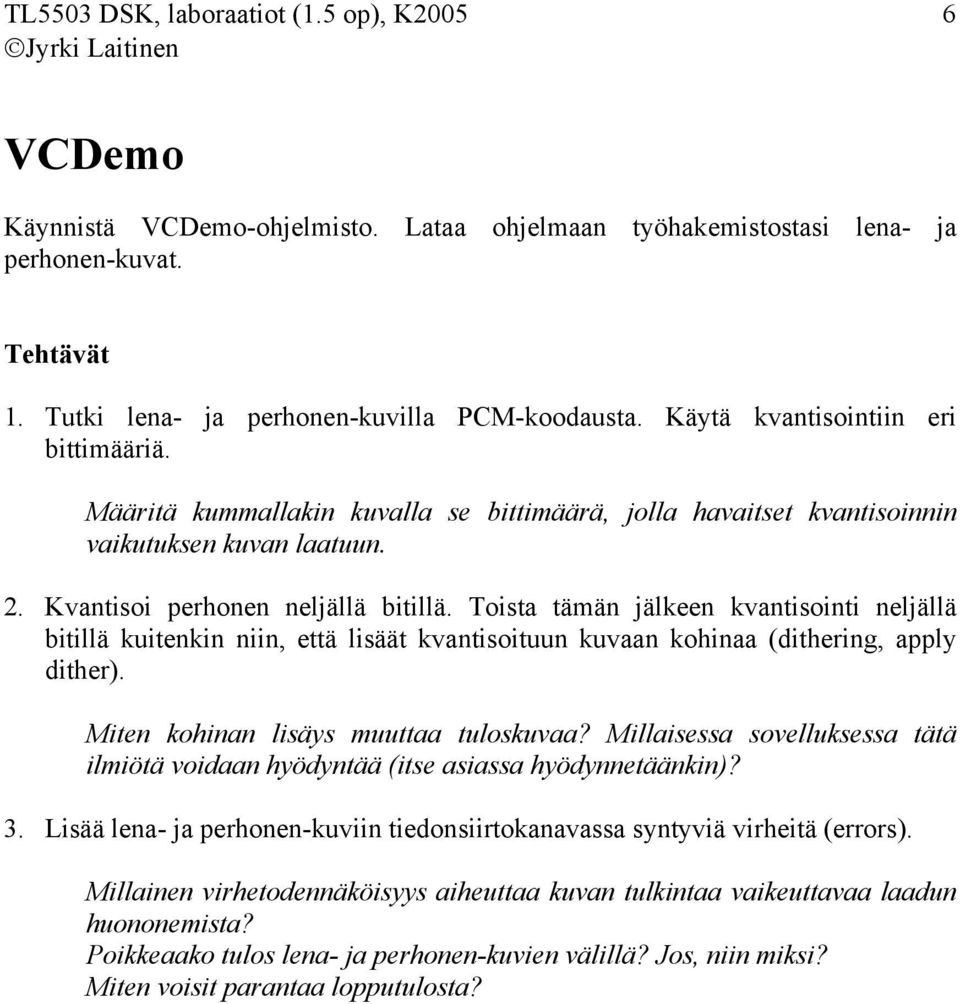 Toista tämän jälkeen kvantisointi neljällä bitillä kuitenkin niin, että lisäät kvantisoituun kuvaan kohinaa (dithering, apply dither). Miten kohinan lisäys muuttaa tuloskuvaa?