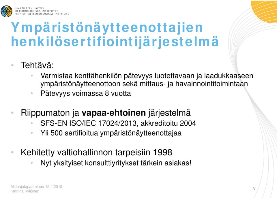 8 vuotta Riippumaton ja vapaa-ehtoinen järjestelmä SFS-EN ISO/IEC 17024/2013, akkreditoitu 2004 Yli 500