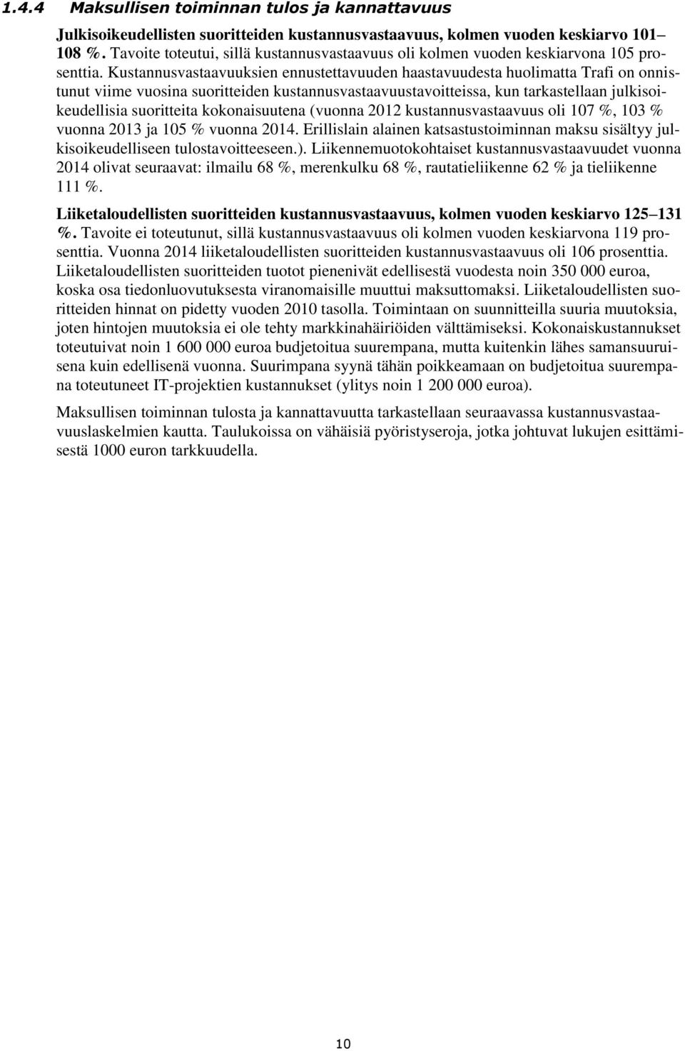Kustannusvastaavuuksien ennustettavuuden haastavuudesta huolimatta Trafi on onnistunut viime vuosina suoritteiden kustannusvastaavuustavoitteissa, kun tarkastellaan julkisoikeudellisia suoritteita