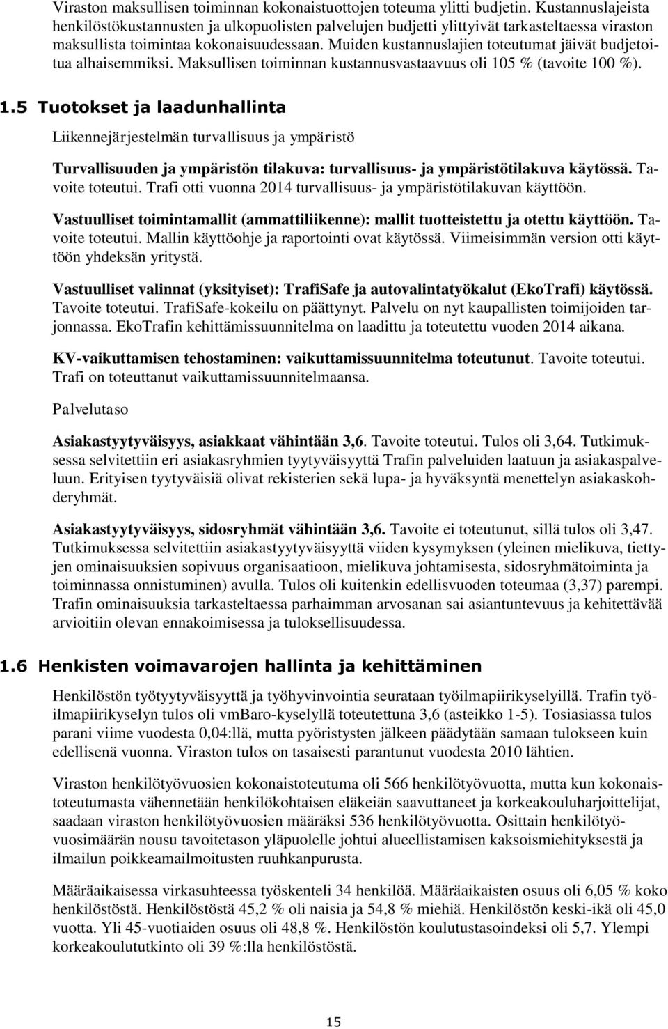 Muiden kustannuslajien toteutumat jäivät budjetoitua alhaisemmiksi. Maksullisen toiminnan kustannusvastaavuus oli 10