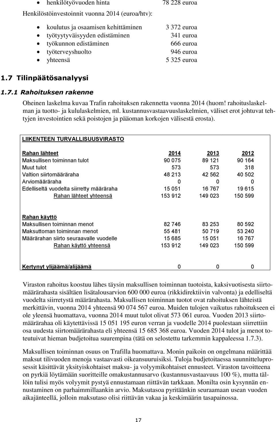 rahoituslaskelman ja tuotto- ja kululaskelmien, ml. kustannusvastaavuuslaskelmien, väliset erot johtuvat tehtyjen investointien sekä poistojen ja pääoman korkojen välisestä erosta).