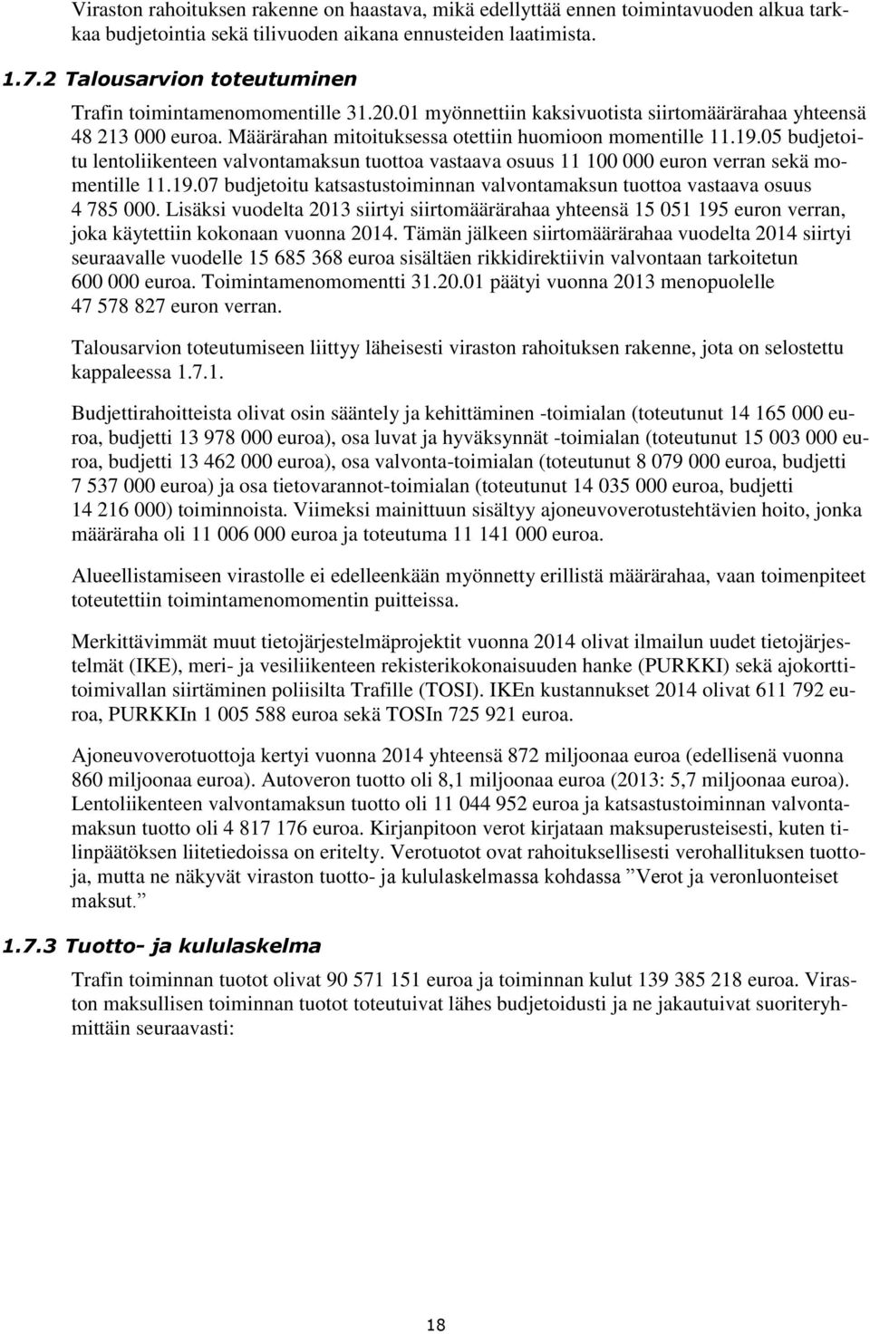 05 budjetoitu lentoliikenteen valvontamaksun tuottoa vastaava osuus 11 100 000 euron verran sekä momentille 11.19.07 budjetoitu katsastustoiminnan valvontamaksun tuottoa vastaava osuus 4 785 000.