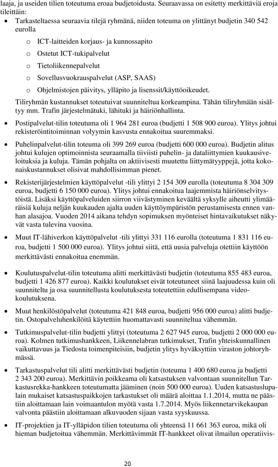Ostetut ICT-tukipalvelut o Tietoliikennepalvelut o Sovellusvuokrauspalvelut (ASP, SAAS) o Ohjelmistojen päivitys, ylläpito ja lisenssit/käyttöoikeudet.