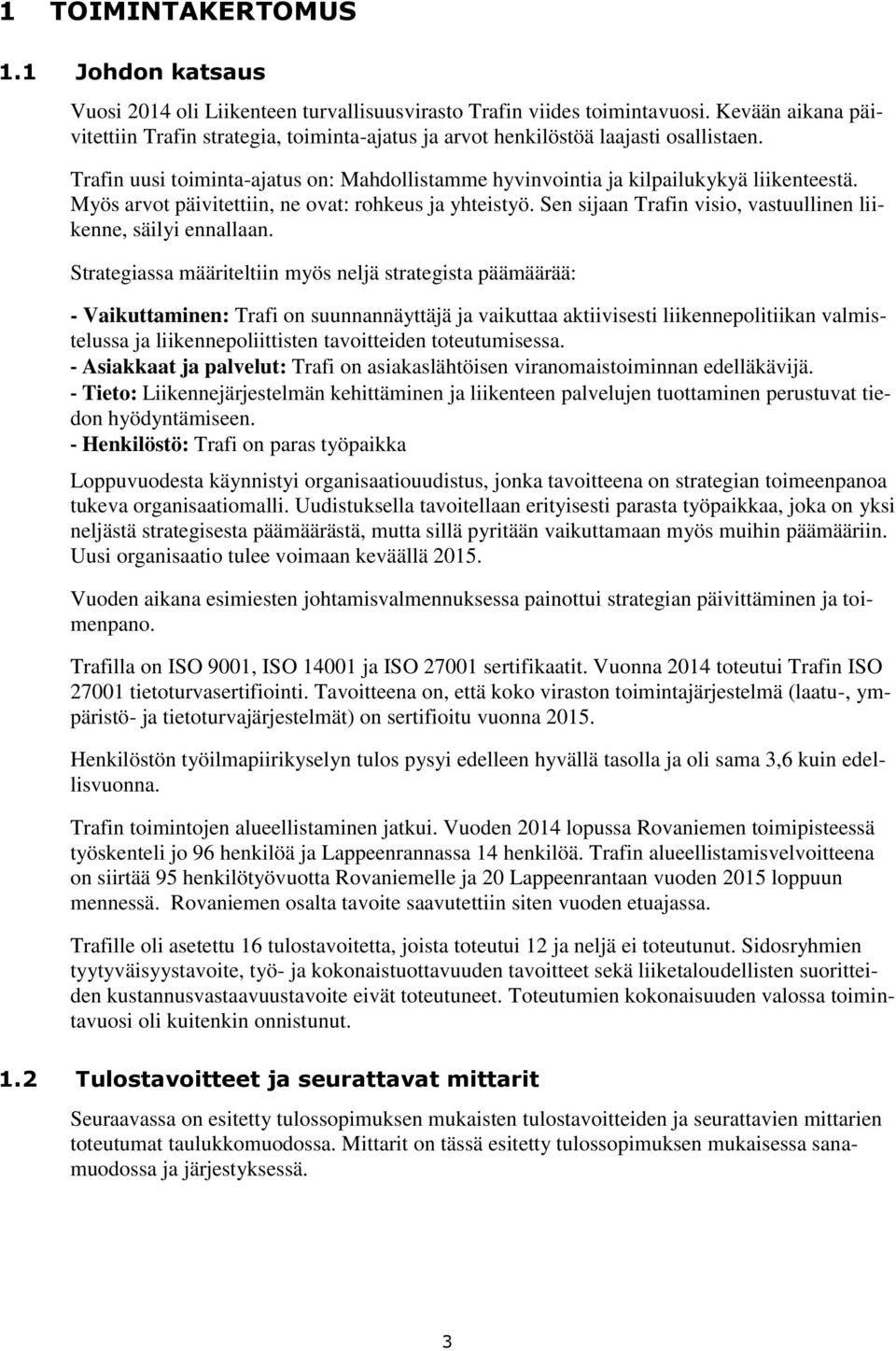 Myös arvot päivitettiin, ne ovat: rohkeus ja yhteistyö. Sen sijaan Trafin visio, vastuullinen liikenne, säilyi ennallaan.