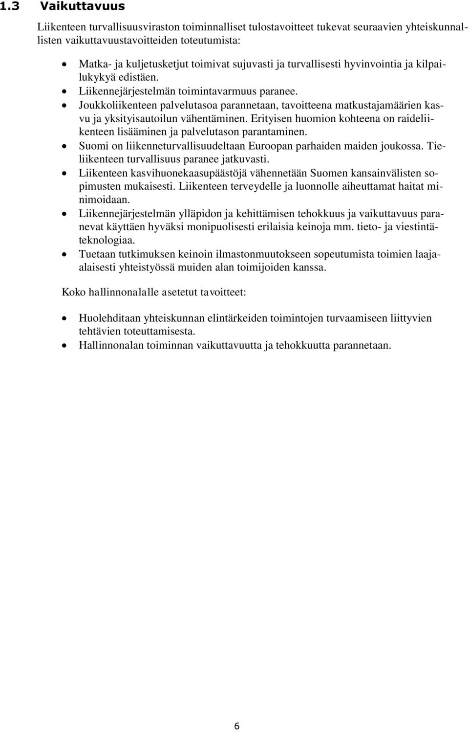 Joukkoliikenteen palvelutasoa parannetaan, tavoitteena matkustajamäärien kasvu ja yksityisautoilun vähentäminen. Erityisen huomion kohteena on raideliikenteen lisääminen ja palvelutason parantaminen.
