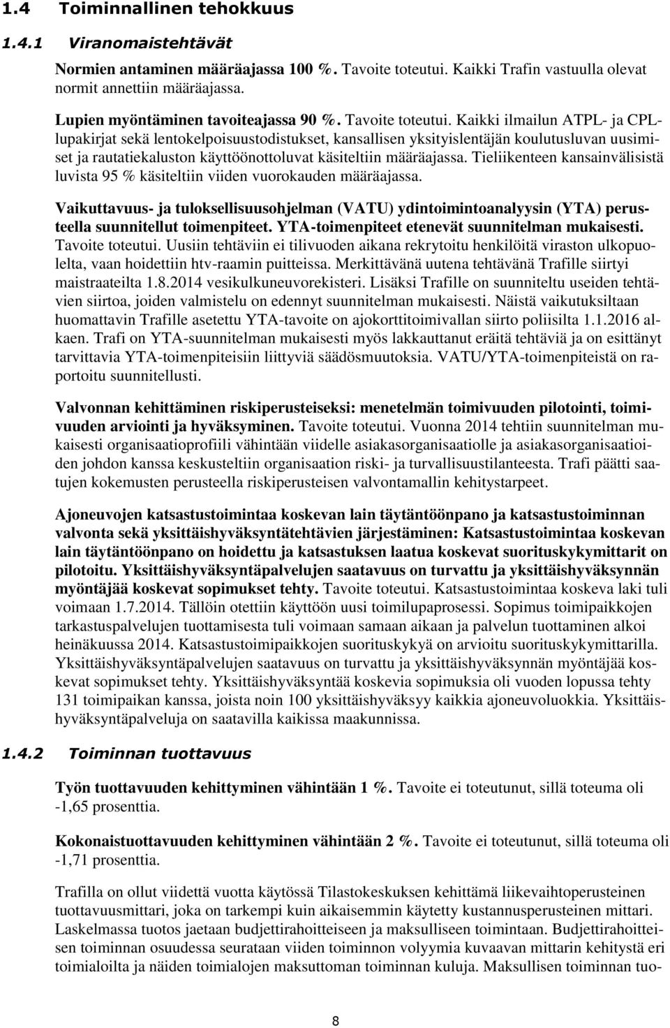 Kaikki ilmailun ATPL- ja CPLlupakirjat sekä lentokelpoisuustodistukset, kansallisen yksityislentäjän koulutusluvan uusimiset ja rautatiekaluston käyttöönottoluvat käsiteltiin määräajassa.
