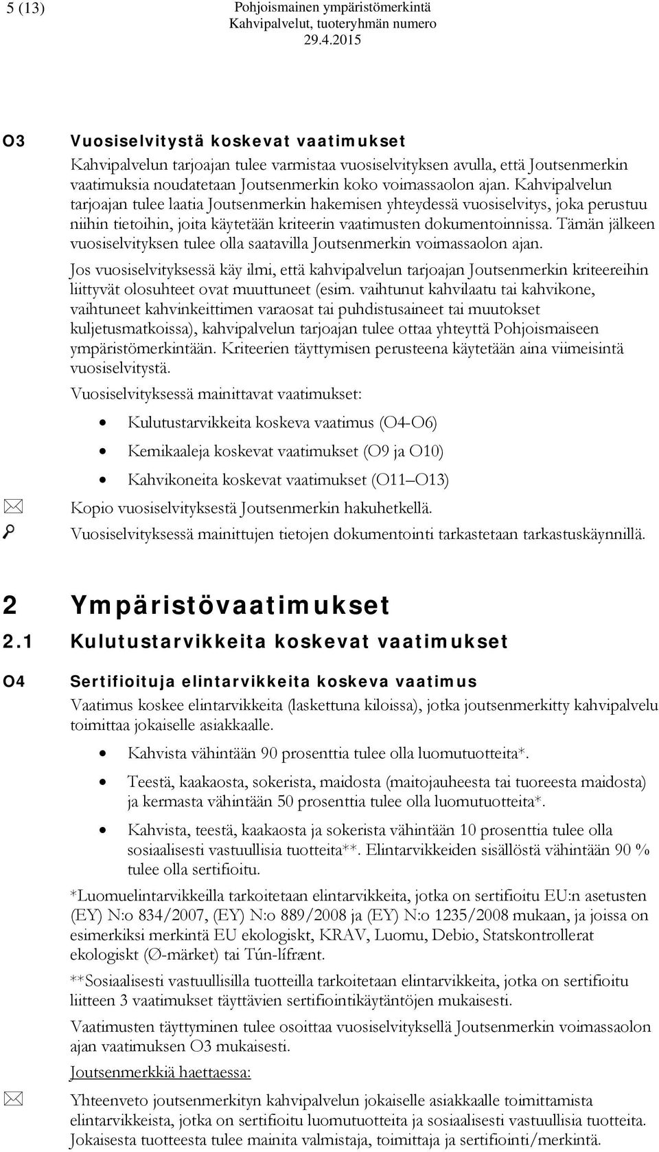 Kahvipalvelun tarjoajan tulee laatia Joutsenmerkin hakemisen yhteydessä vuosiselvitys, joka perustuu niihin tietoihin, joita käytetään kriteerin vaatimusten dokumentoinnissa.