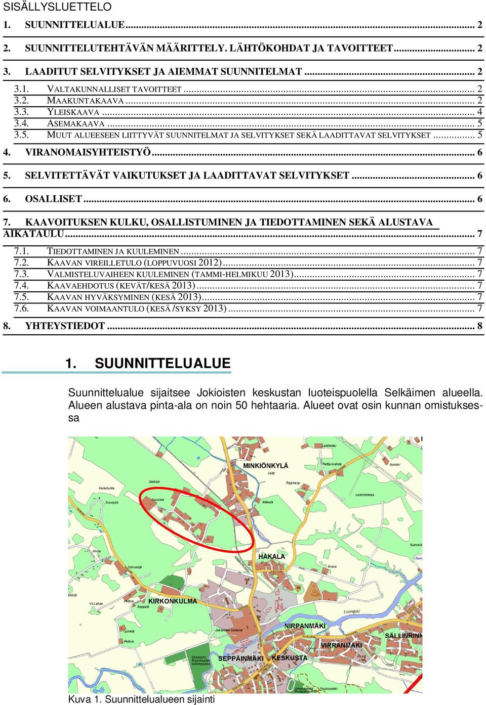 SELVITETTÄVÄT VAIKUTUKSET JA LAADITTAVAT SELVITYKSET... 6 6. OSALLISET... 6 7. KAAVOITUKSEN KULKU, OSALLISTUMINEN JA TIEDOTTAMINEN SEKÄ ALUSTAVA AIKATAULU... 7 7.1. TIEDOTTAMINEN JA KUULEMINEN... 7 7.2.