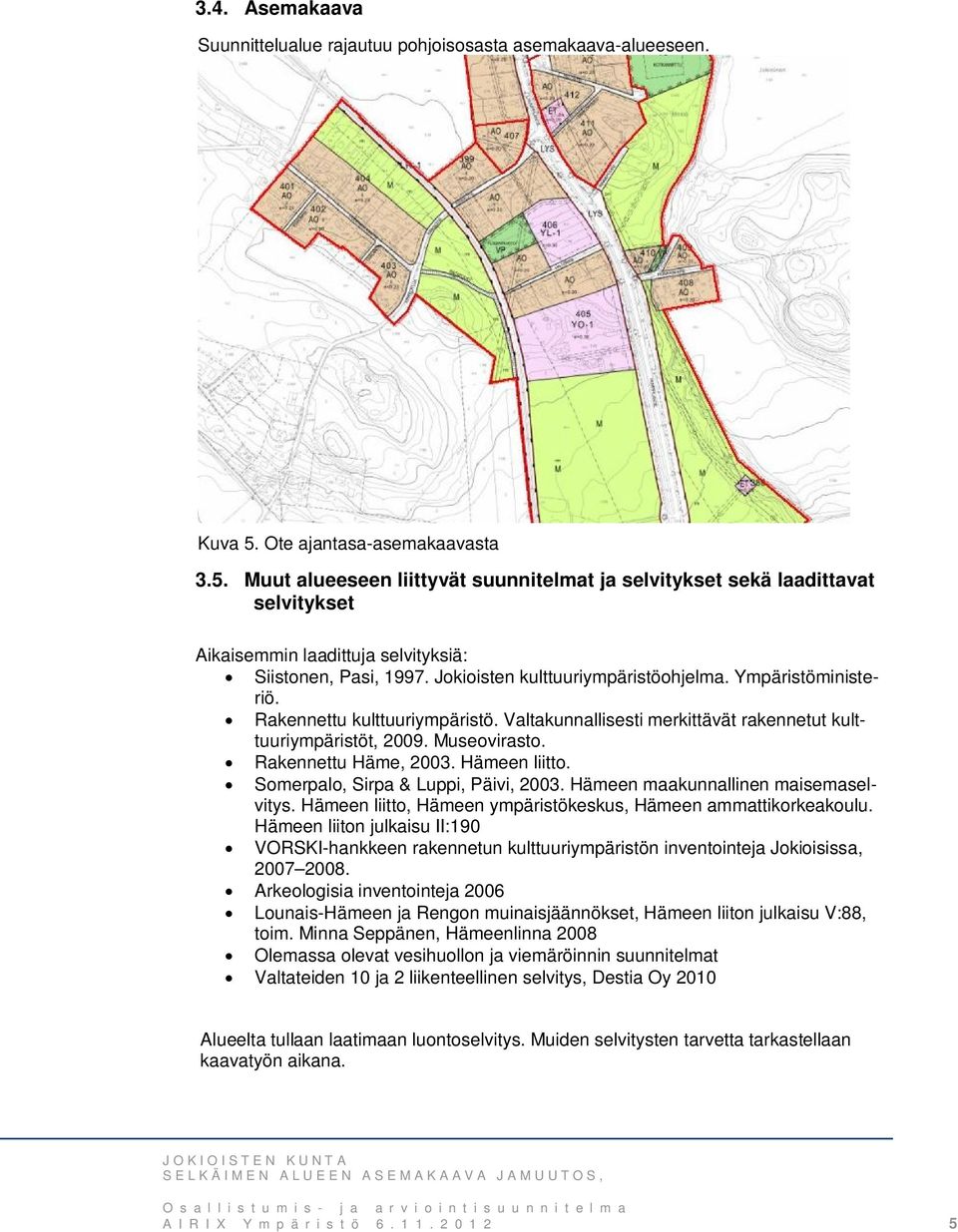 Jokioisten kulttuuriympäristöohjelma. Ympäristöministeriö. Rakennettu kulttuuriympäristö. Valtakunnallisesti merkittävät rakennetut kulttuuriympäristöt, 2009. Museovirasto. Rakennettu Häme, 2003.
