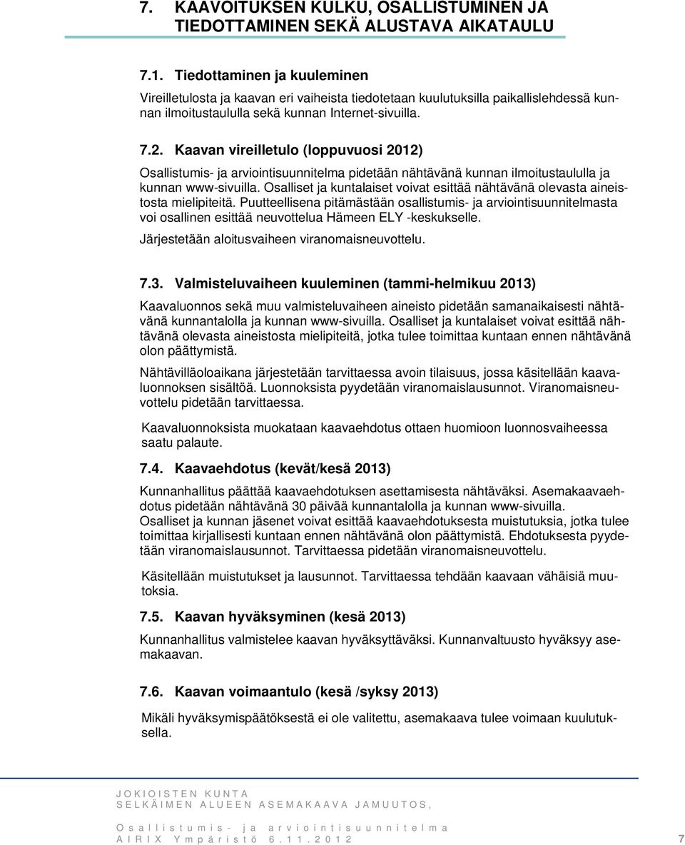 Kaavan vireilletulo (loppuvuosi 2012) Osallistumis- ja arviointisuunnitelma pidetään nähtävänä kunnan ilmoitustaululla ja kunnan www-sivuilla.
