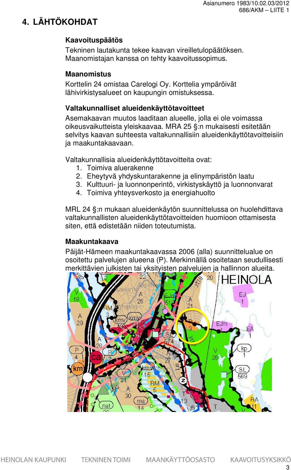 Valtakunnalliset alueidenkäyttötavoitteet Asemakaavan muutos laaditaan alueelle, jolla ei ole voimassa oikeusvaikutteista yleiskaavaa.