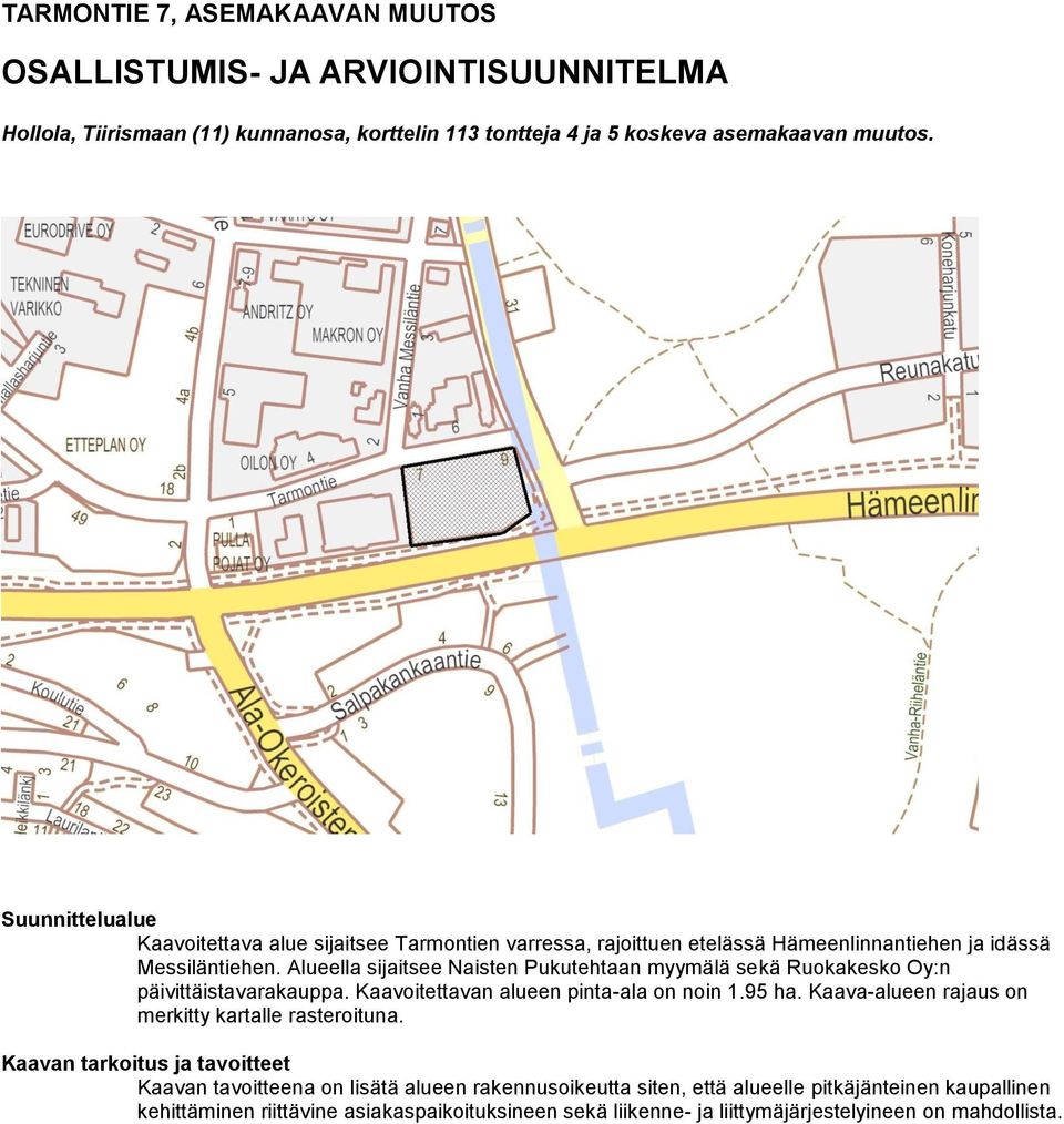 Alueella sijaitsee Naisten Pukutehtaan myymälä sekä Ruokakesko Oy:n päivittäistavarakauppa. Kaavoitettavan alueen pinta-ala on noin 1.95 ha.