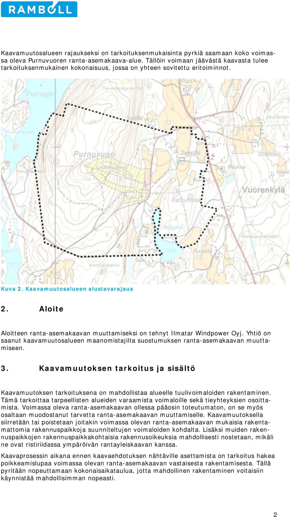 Alite Alitteen ranta-asemakaavan muuttamiseksi n tehnyt Ilmatar Windpwer Oyj. Yhtiö n saanut kaavamuutsalueen maanmistajilta sustumuksen ranta-asemakaavan muuttamiseen. 3.