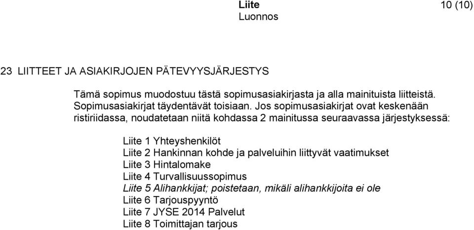 Jos sopimusasiakirjat ovat keskenään ristiriidassa, noudatetaan niitä kohdassa 2 mainitussa seuraavassa järjestyksessä: Liite 1 Yhteyshenkilöt