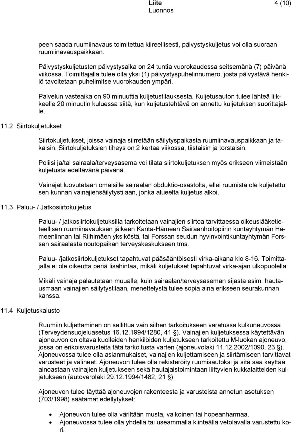 Toimittajalla tulee olla yksi (1) päivystyspuhelinnumero, josta päivystävä henkilö tavoitetaan puhelimitse vuorokauden ympäri. Palvelun vasteaika on 90 minuuttia kuljetustilauksesta.