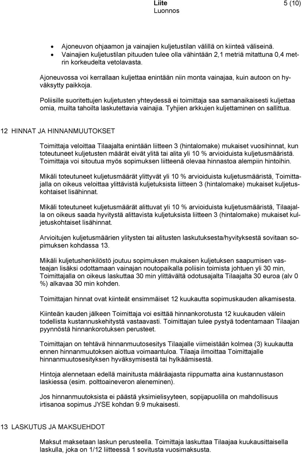 Poliisille suoritettujen kuljetusten yhteydessä ei toimittaja saa samanaikaisesti kuljettaa omia, muilta tahoilta laskutettavia vainajia. Tyhjien arkkujen kuljettaminen on sallittua.