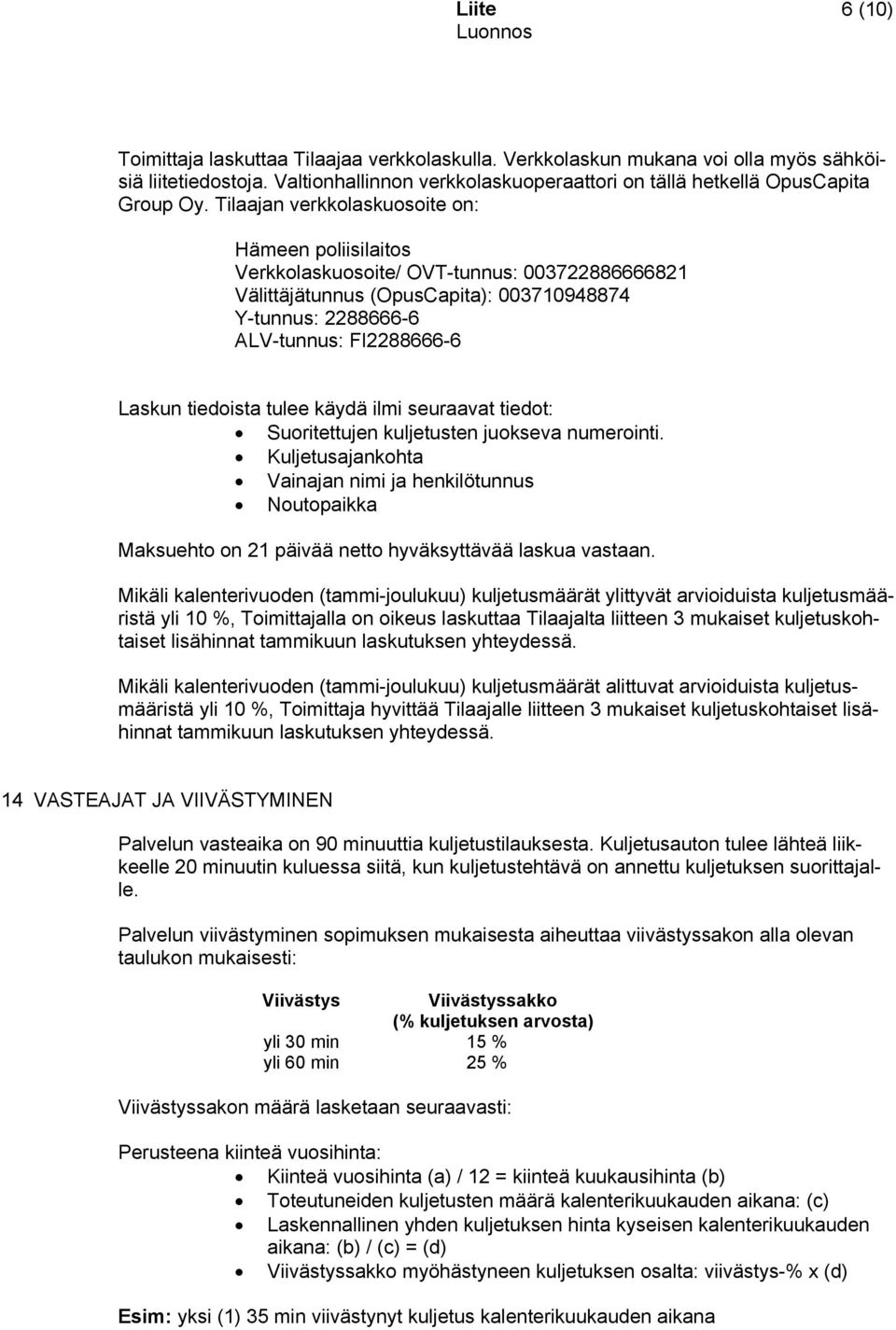 tiedoista tulee käydä ilmi seuraavat tiedot: Suoritettujen kuljetusten juokseva numerointi.